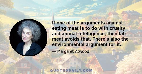 If one of the arguments against eating meat is to do with cruelty and animal intelligence, then lab meat avoids that. There's also the environmental argument for it.