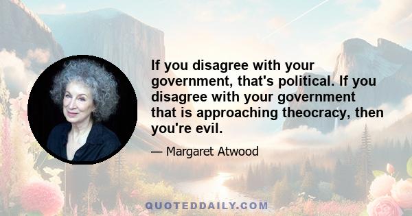 If you disagree with your government, that's political. If you disagree with your government that is approaching theocracy, then you're evil.