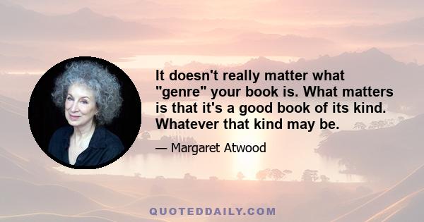 It doesn't really matter what genre your book is. What matters is that it's a good book of its kind. Whatever that kind may be.