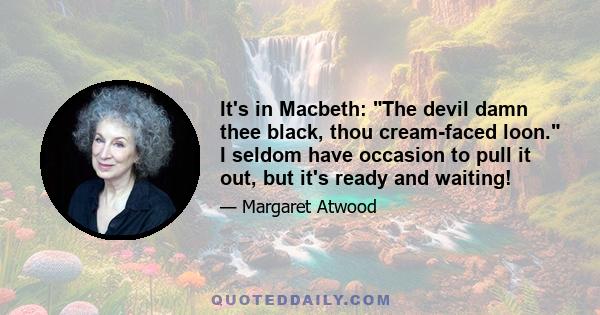 It's in Macbeth: The devil damn thee black, thou cream-faced loon. I seldom have occasion to pull it out, but it's ready and waiting!