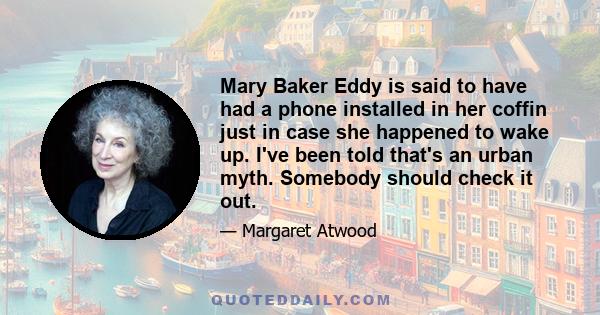 Mary Baker Eddy is said to have had a phone installed in her coffin just in case she happened to wake up. I've been told that's an urban myth. Somebody should check it out.