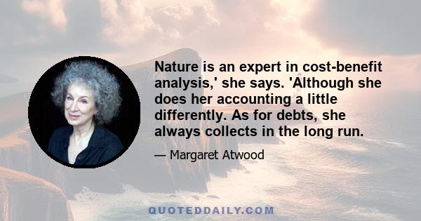 Nature is an expert in cost-benefit analysis,' she says. 'Although she does her accounting a little differently. As for debts, she always collects in the long run.