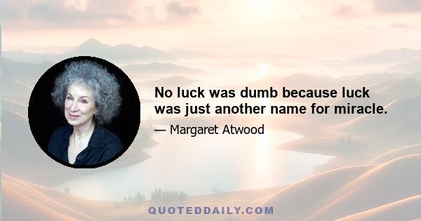 No luck was dumb because luck was just another name for miracle.