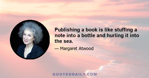 Publishing a book is like stuffing a note into a bottle and hurling it into the sea.