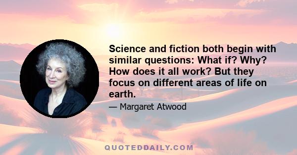 Science and fiction both begin with similar questions: What if? Why? How does it all work? But they focus on different areas of life on earth.