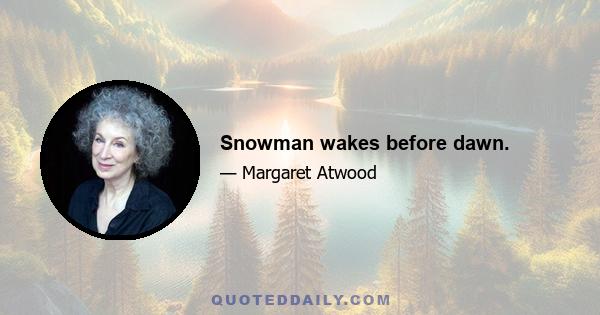 Snowman wakes before dawn.