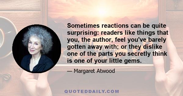 Sometimes reactions can be quite surprising: readers like things that you, the author, feel you've barely gotten away with; or they dislike one of the parts you secretly think is one of your little gems.