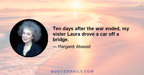 Ten days after the war ended, my sister Laura drove a car off a bridge.