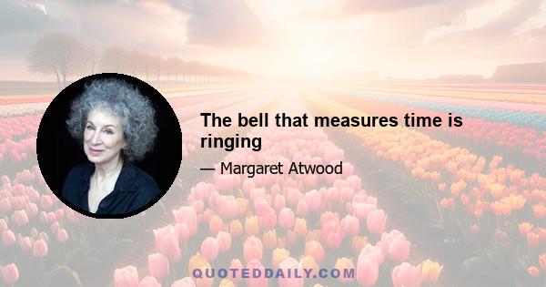 The bell that measures time is ringing