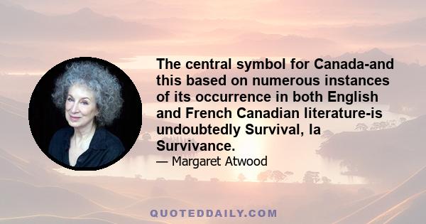 The central symbol for Canada-and this based on numerous instances of its occurrence in both English and French Canadian literature-is undoubtedly Survival, la Survivance.