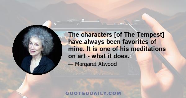 The characters [of The Tempest] have always been favorites of mine. It is one of his meditations on art - what it does.