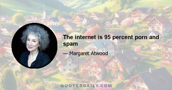 The internet is 95 percent porn and spam