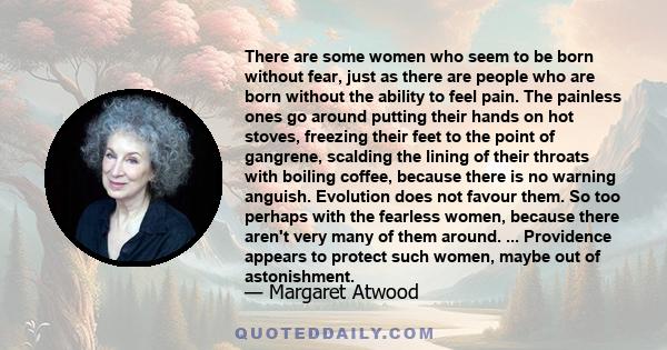 There are some women who seem to be born without fear, just as there are people who are born without the ability to feel pain ... Providence appears to protect such women, maybe out of astonishment.