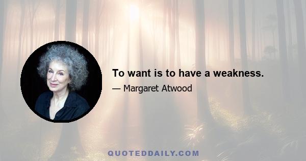 To want is to have a weakness.