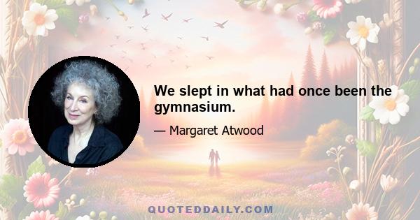 We slept in what had once been the gymnasium.