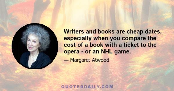 Writers and books are cheap dates, especially when you compare the cost of a book with a ticket to the opera - or an NHL game.