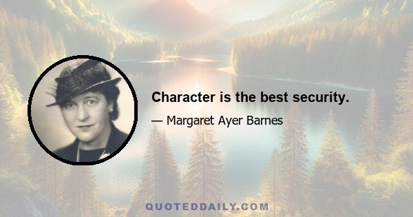 Character is the best security.