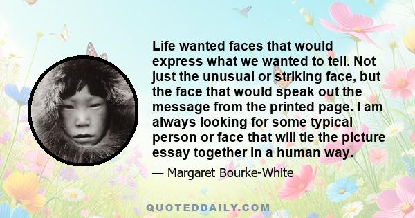 Life wanted faces that would express what we wanted to tell. Not just the unusual or striking face, but the face that would speak out the message from the printed page. I am always looking for some typical person or