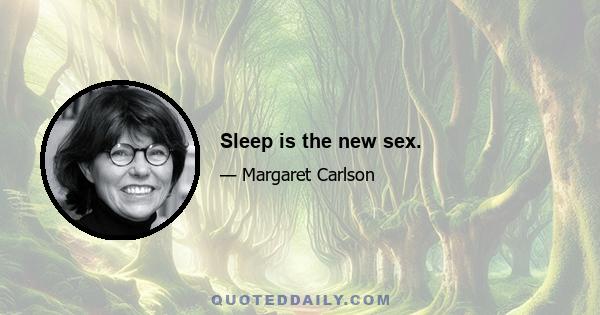 Sleep is the new sex.