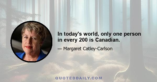 In today's world, only one person in every 200 is Canadian.