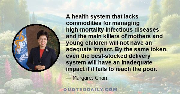 A health system that lacks commodities for managing high-mortality infectious diseases and the main killers of mothers and young children will not have an adequate impact. By the same token, even the best-stocked