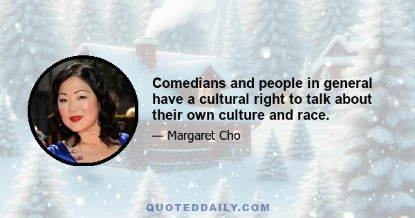 Comedians and people in general have a cultural right to talk about their own culture and race.