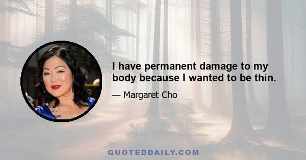 I have permanent damage to my body because I wanted to be thin.