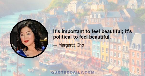 It's important to feel beautiful; it's political to feel beautiful.