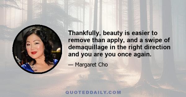 Thankfully, beauty is easier to remove than apply, and a swipe of demaquillage in the right direction and you are you once again.