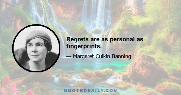 Regrets are as personal as fingerprints.