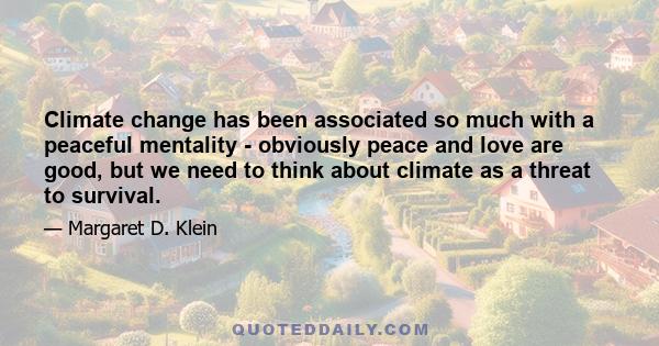 Climate change has been associated so much with a peaceful mentality - obviously peace and love are good, but we need to think about climate as a threat to survival.