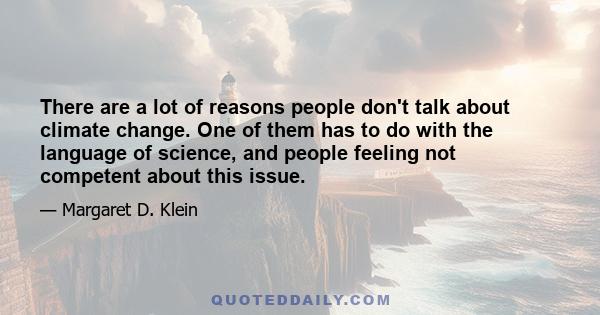 There are a lot of reasons people don't talk about climate change. One of them has to do with the language of science, and people feeling not competent about this issue.