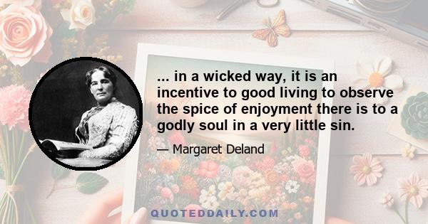 ... in a wicked way, it is an incentive to good living to observe the spice of enjoyment there is to a godly soul in a very little sin.