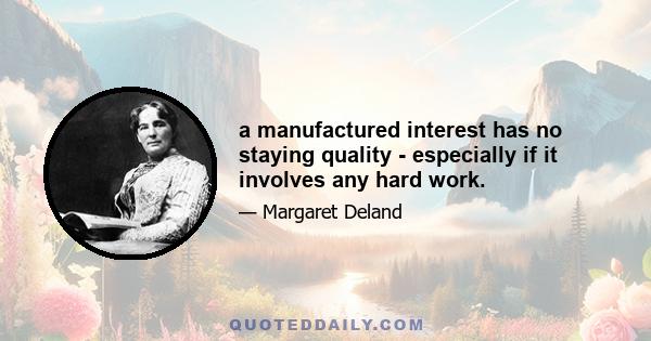 a manufactured interest has no staying quality - especially if it involves any hard work.