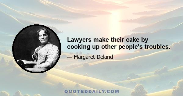 Lawyers make their cake by cooking up other people's troubles.