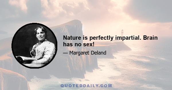 Nature is perfectly impartial. Brain has no sex!