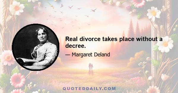 Real divorce takes place without a decree.