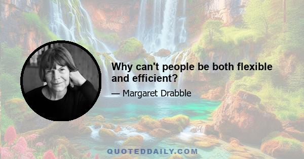 Why can't people be both flexible and efficient?