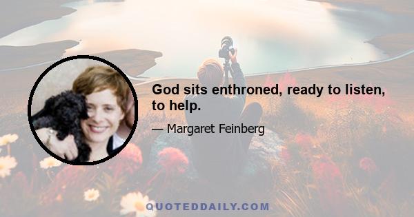 God sits enthroned, ready to listen, to help.