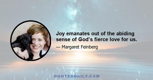 Joy emanates out of the abiding sense of God’s fierce love for us.