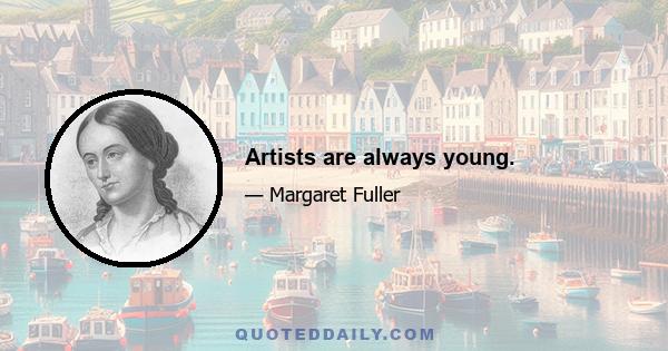 Artists are always young.