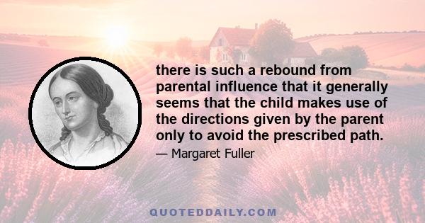 there is such a rebound from parental influence that it generally seems that the child makes use of the directions given by the parent only to avoid the prescribed path.