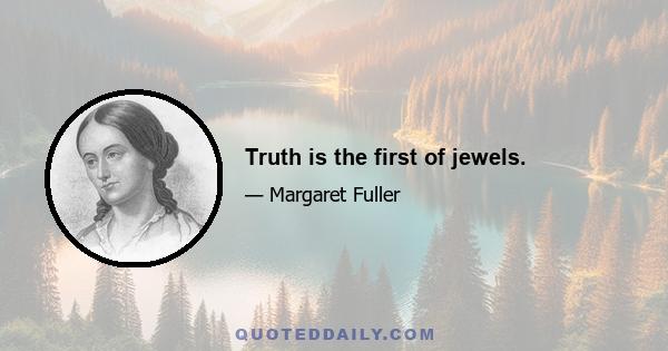 Truth is the first of jewels.