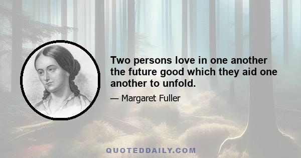 Two persons love in one another the future good which they aid one another to unfold.