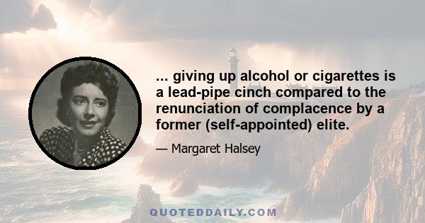 ... giving up alcohol or cigarettes is a lead-pipe cinch compared to the renunciation of complacence by a former (self-appointed) elite.