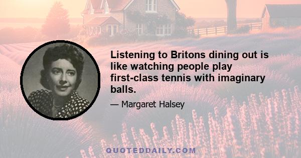 Listening to Britons dining out is like watching people play first-class tennis with imaginary balls.