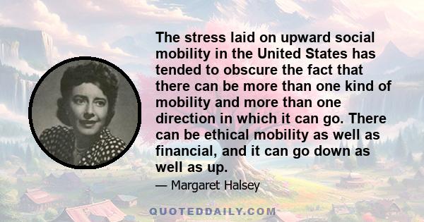 The stress laid on upward social mobility in the United States has tended to obscure the fact that there can be more than one kind of mobility and more than one direction in which it can go. There can be ethical