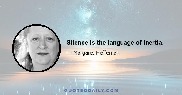 Silence is the language of inertia.