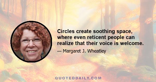 Circles create soothing space, where even reticent people can realize that their voice is welcome.