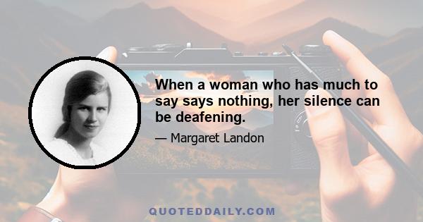 When a woman who has much to say says nothing, her silence can be deafening.